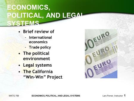 MKTG 769 ECONOMICS, POLITICAL, AND LEGAL SYSTEMS Lars Perner, Instructor 1 ECONOMICS, POLITICAL, AND LEGAL SYSTEMS Brief review of –International economics.
