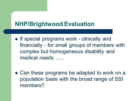 NHP/Brightwood Evaluation If special programs work - clinically and financially - for small groups of members with complex but homogeneous disability and.