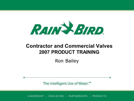 Contractor and Commercial Valves 2007 PRODUCT TRAINING Ron Bailey.