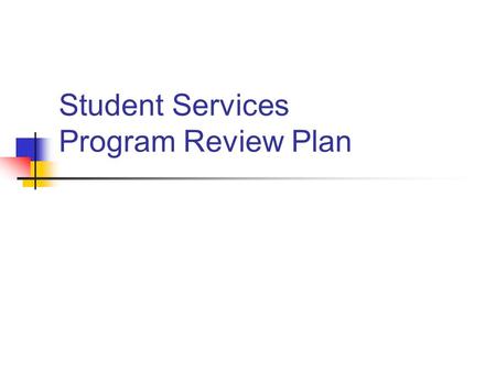 Student Services Program Review Plan. Overview Develop/Review Mission, Purpose, Vision and Values Create Strategic Academic Development Plan (5 year plan)