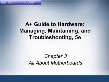 A+ Guide to Hardware: Managing, Maintaining, and Troubleshooting, 5e Chapter 3 All About Motherboards.