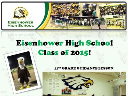 Eisenhower High School Class of 2015! 11 th GRADE GUIDANCE LESSON.