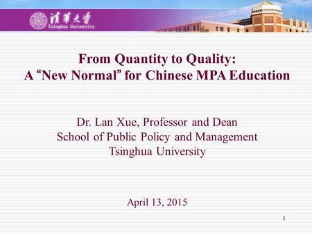 From Quantity to Quality: A “New Normal” for Chinese MPA Education Dr. Lan Xue, Professor and Dean School of Public Policy and Management Tsinghua University.