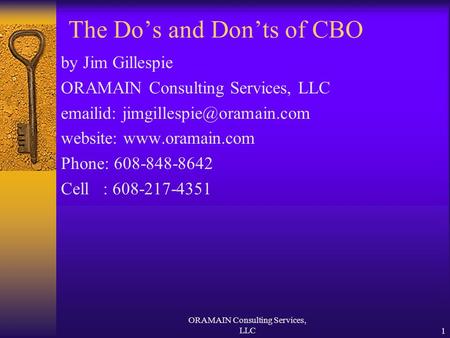 ORAMAIN Consulting Services, LLC1 The Do’s and Don’ts of CBO by Jim Gillespie ORAMAIN Consulting Services, LLC  id: website: