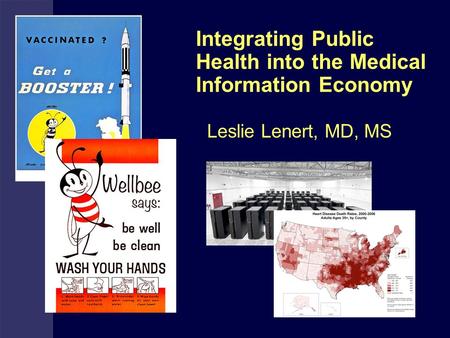 Integrating Public Health into the Medical Information Economy Leslie Lenert, MD, MS.