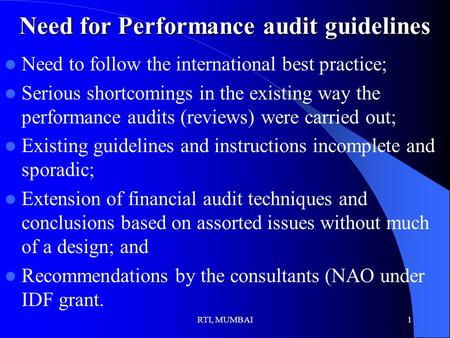 RTI, MUMBAI1 Need for Performance audit guidelines Need to follow the international best practice; Serious shortcomings in the existing way the performance.
