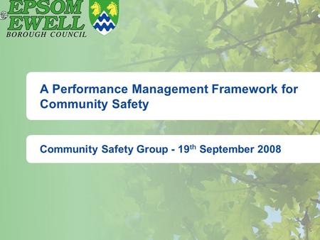 A Performance Management Framework for Community Safety Community Safety Group - 19 th September 2008.