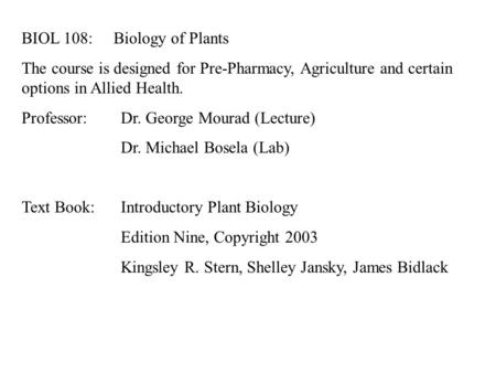 BIOL 108: Biology of Plants The course is designed for Pre-Pharmacy, Agriculture and certain options in Allied Health. Professor:Dr. George Mourad (Lecture)