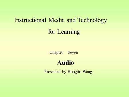 Instructional Media and Technology for Learning Chapter Seven Audio Presented by Hongjin Wang.