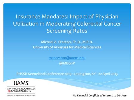 Insurance Mandates: Impact of Physician Utilization in Moderating Colorectal Cancer Screening Rates Michael A. Preston, Ph.D., M.P.H. University of Arkansas.