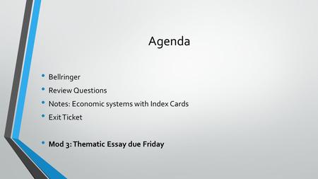 Agenda Bellringer Review Questions Notes: Economic systems with Index Cards Exit Ticket Mod 3: Thematic Essay due Friday.