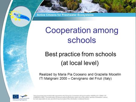 Cooperation among schools Best practice from schools (at local level) Realized by Maria Pia Coceano and Graziella Mocellin ITI Malignani 2000 – Cervignano.
