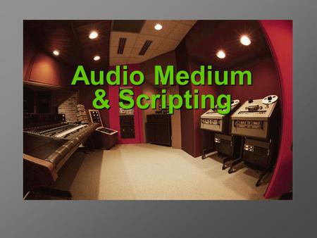 Audio Medium & Scripting. Audio Medium  9% Writing  16% Reading  30% Speaking  45% Listening Aural Communication Behavior Communication represents.