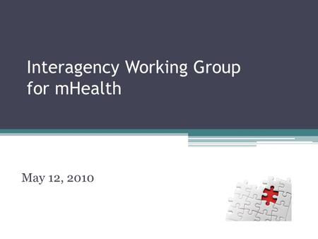 Interagency Working Group for mHealth May 12, 2010.