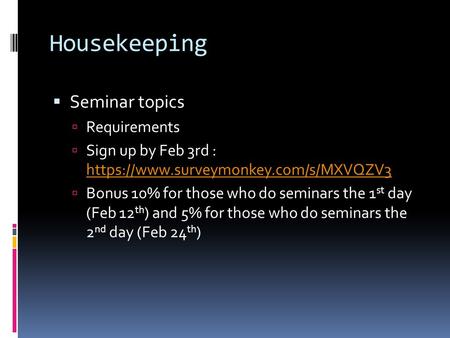 Housekeeping  Seminar topics  Requirements  Sign up by Feb 3rd : https://www.surveymonkey.com/s/MXVQZV3 https://www.surveymonkey.com/s/MXVQZV3  Bonus.