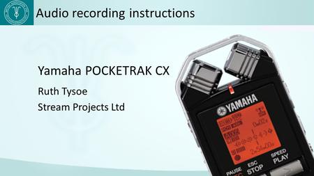 Audio recording instructions Yamaha POCKETRAK CX Ruth Tysoe Stream Projects Ltd.