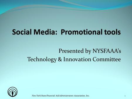 Presented by NYSFAAA’s Technology & Innovation Committee New York State Financial Aid Administrators Association, Inc.1.