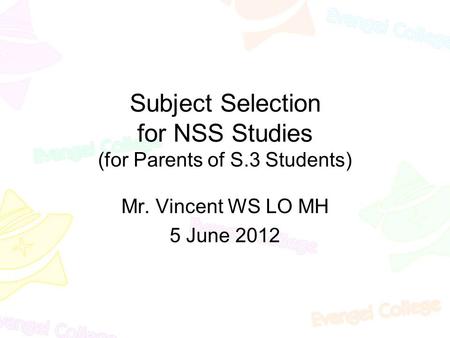 Subject Selection for NSS Studies (for Parents of S.3 Students) Mr. Vincent WS LO MH 5 June 2012.