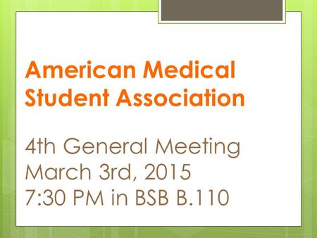 American Medical Student Association 4th General Meeting March 3rd, 2015 7:30 PM in BSB B.110.