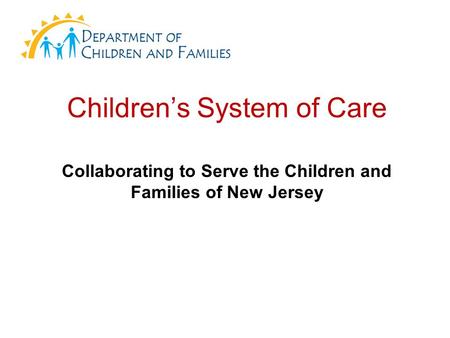 Children’s System of Care Collaborating to Serve the Children and Families of New Jersey.