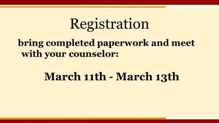 Registration bring completed paperwork and meet with your counselor: March 11th - March 13th.