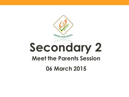 Secondary 2 Meet the Parents Session 06 March 2015.