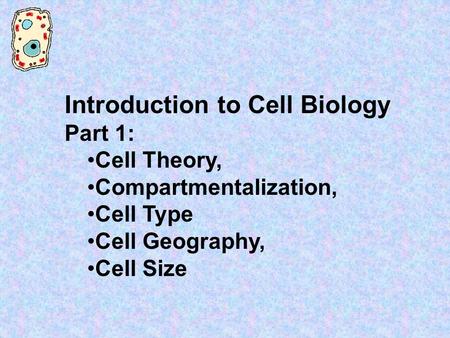 Introduction to Cell Biology Part 1: Cell Theory, Compartmentalization, Cell Type Cell Geography, Cell Size.