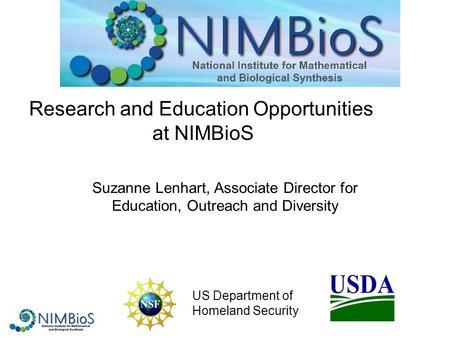 Suzanne Lenhart, Associate Director for Education, Outreach and Diversity Research and Education Opportunities at NIMBioS US Department of Homeland Security.