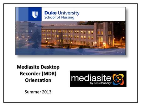 Mediasite Desktop Recorder (MDR) Orientation Summer 2013.