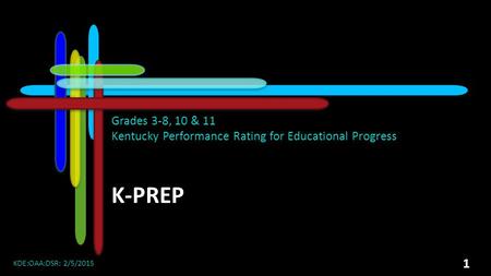 K-PREP Grades 3-8, 10 & 11 Kentucky Performance Rating for Educational Progress KDE:OAA:DSR: 2/5/2015 1.