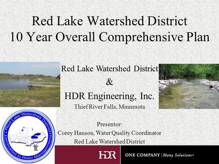 Red Lake Watershed District 10 Year Overall Comprehensive Plan Red Lake Watershed District & HDR Engineering, Inc. Thief River Falls, Minnesota Presentor: