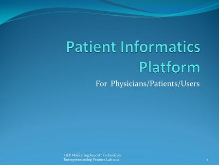 For Physicians/Patients/Users 1 OEP Marketing Report : Technology Entrepreneurship Venture Lab 2012.
