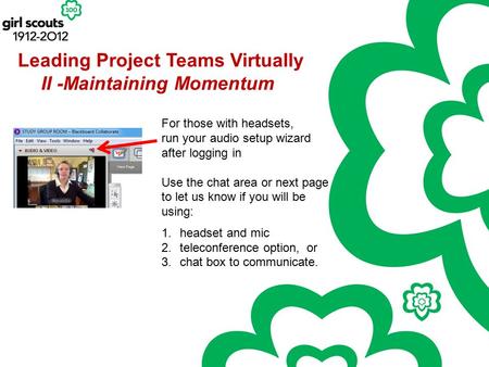 Leading Project Teams Virtually For those with headsets, run your audio setup wizard after logging in Use the chat area or next page to let us know if.
