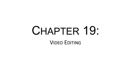 C HAPTER 19: V IDEO E DITING. V OCABULARY : Assemble Edit Mode: Linear editing process in which using a blacked tape in the recorder is not necessary.