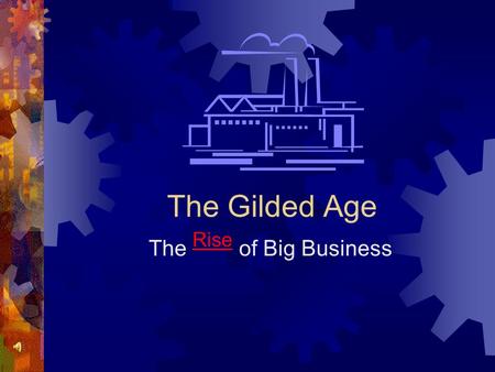 The Gilded Age The Rise of Big Business. Essential QuestionEssential Question: What factors led to the rise of the American Industrial Revolution from.