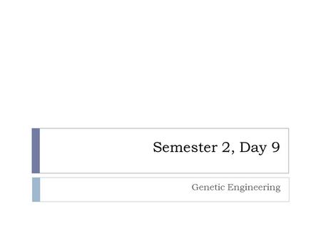 Semester 2, Day 9 Genetic Engineering. Agenda  Review for Cell Specialization, Gene Expression, and Mutations Quiz  Homework should already be turned.