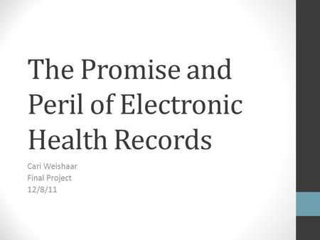 The Promise and Peril of Electronic Health Records Cari Weishaar Final Project 12/8/11.
