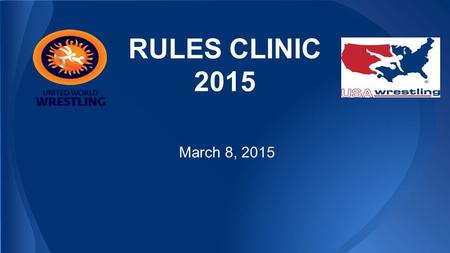 RULES CLINIC 2015 March 8, 2015. Start of Match Procedure X - Make sure that the wrestlers have checked into the head table X - Shake the athletes hand.