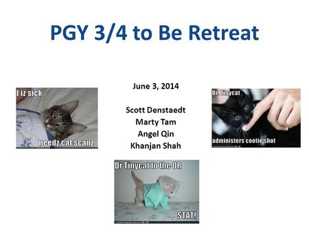 PGY 3/4 to Be Retreat June 3, 2014 Scott Denstaedt Marty Tam Angel Qin Khanjan Shah.