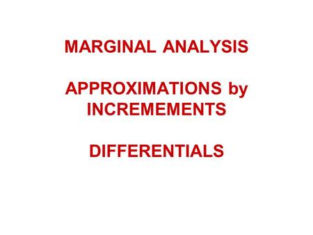 MARGINAL ANALYSIS APPROXIMATIONS by INCREMEMENTS DIFFERENTIALS.
