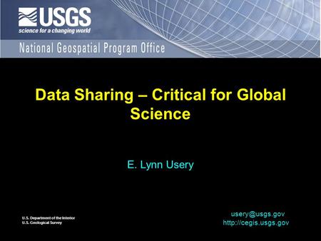 U.S. Department of the Interior U.S. Geological Survey Data Sharing – Critical for Global Science E. Lynn Usery
