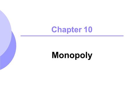 Chapter 10 Monopoly. Chapter 102 Review of Perfect Competition P = LMC = LRAC Normal profits or zero economic profits in the long run Large number of.