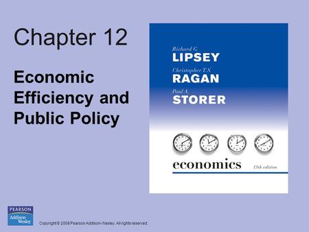 Copyright © 2008 Pearson Addison-Wesley. All rights reserved. Chapter 12 Economic Efficiency and Public Policy.