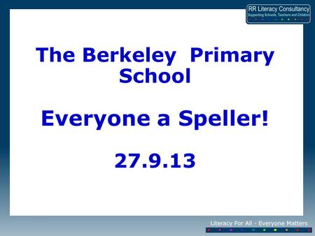 The Berkeley Primary School Everyone a Speller! 27.9.13.