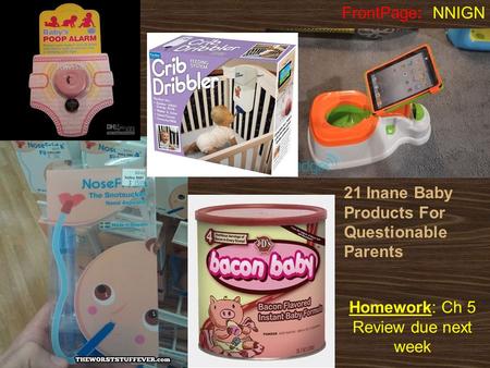 Homework: Ch 5 Review due next week FrontPage: NNIGN 21 Inane Baby Products For Questionable Parents.