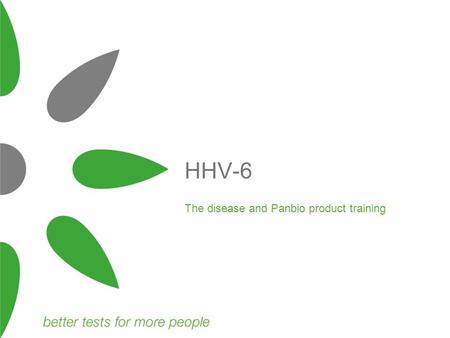 The disease and Panbio product training HHV-6. Overview First isolated in 1986 from patients with AIDS The main clinical syndrome associated with the.