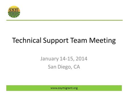 Technical Support Team Meeting January 14-15, 2014 San Diego, CA www.osymigrant.org.