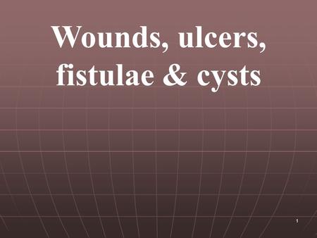 1 Wounds, ulcers, fistulae & cysts. wounds 2 3  Mechanism of injury  Traumatic wounds Sharp, penetrating Sharp, penetrating Blunt Blunt Bullet Bullet.