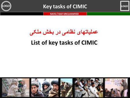 NATO / ISAF UNCLASSIFIED LOGO عملیاتهای نظامی در بخش ملکی List of key tasks of CIMIC Key tasks of CIMIC.