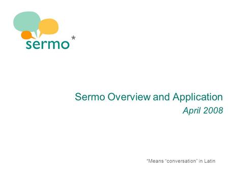 ©Copyright 2007, Sermo Inc. - CONFIDENTIAL 1 KNOW MORE. KNOW EARLIER. Sermo Overview and Application April 2008 * *Means “conversation” in Latin.